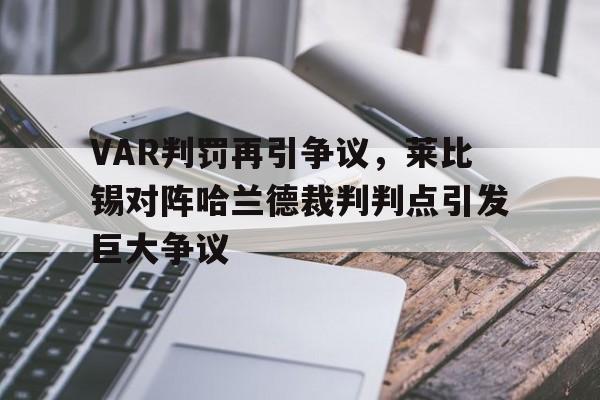 半岛体育app下载-VAR判罚再引争议，莱比锡对阵哈兰德裁判判点引发巨大争议-半岛体育app下载